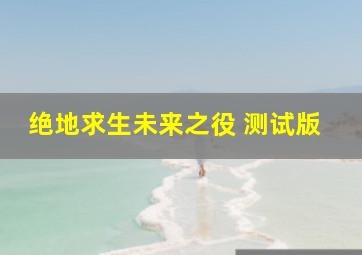 绝地求生未来之役 测试版